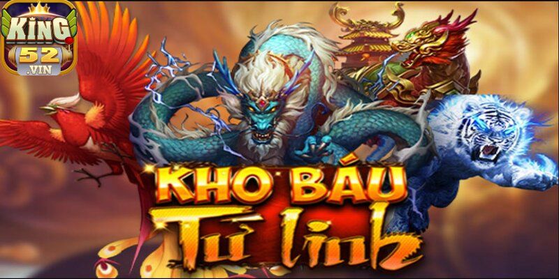 Vì sao nên chơi Kho Báu Tứ Linh King52?