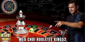 Mẹo chơi Roulette King52 giành chiến thắng ai cũng phải biết